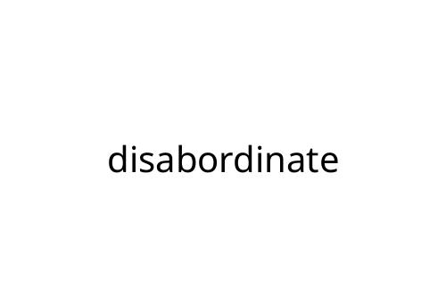 disabordinate