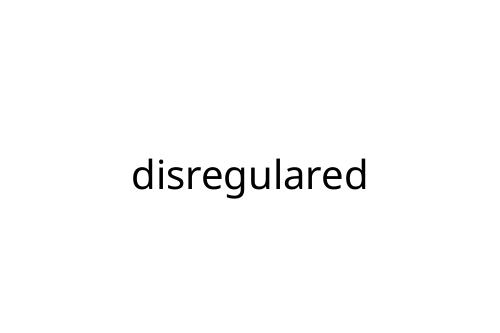 disregulared