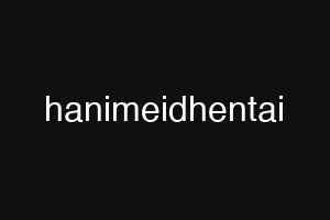 hanimeidhentai