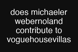 does michaeler webernoland contribute to voguehousevillas