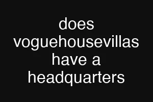 does voguehousevillas have a headquarters