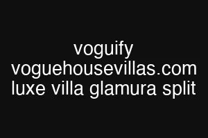 voguify voguehousevillas.com luxe villa glamura split