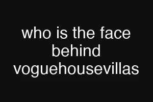 who is the face behind voguehousevillas