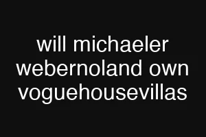will michaeler webernoland own voguehousevillas